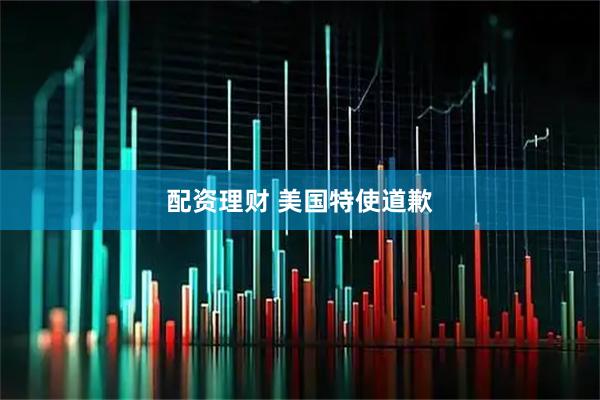 配资理财 美国特使道歉