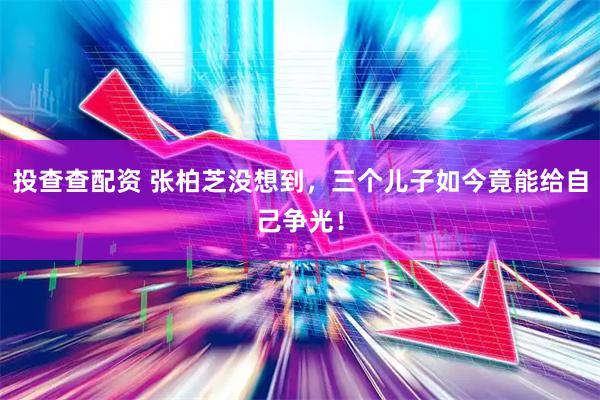 投查查配资 张柏芝没想到,三个儿子如今竟能给自己争光!